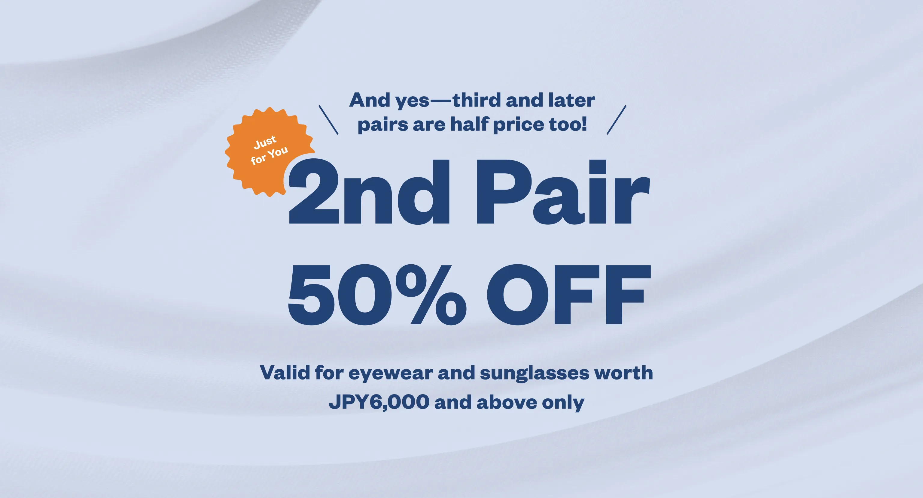 And yes—third and later  pairs are half price too! 2nd Pair 50% OFF