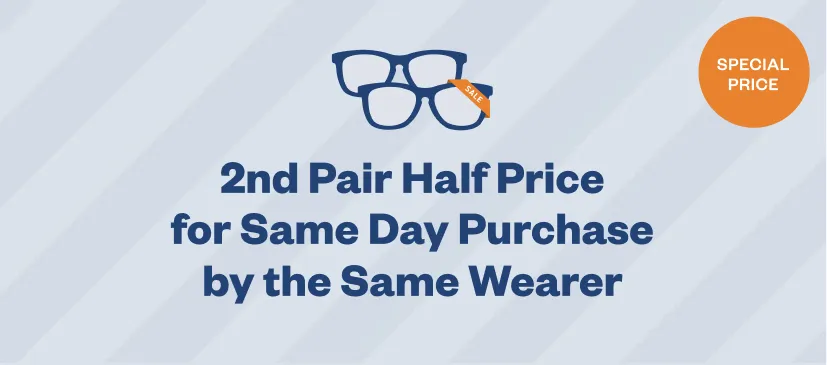 2nd Pair Half Price for Same Day Purchase by the Same Wearer