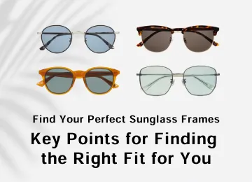 Find Your Perfect Sunglass Frames! Key Points for Finding the Right Fit for You