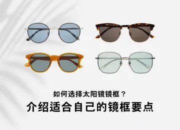 "如何选择太阳镜镜框？介绍适合自己的镜框要点"
