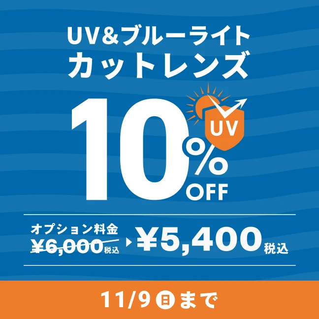 紫外線などの有害な光とブルーライトから目を守る！UV・PCダブルカットレンズが10%OFF。