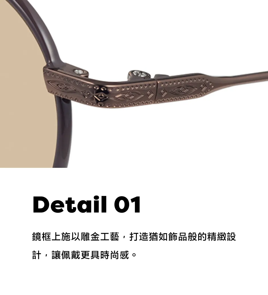 FK1003G-5S Detail 01 鏡框上施以雕金工藝，打造猶如飾品般的精緻設計，讓佩戴更具時尚感。